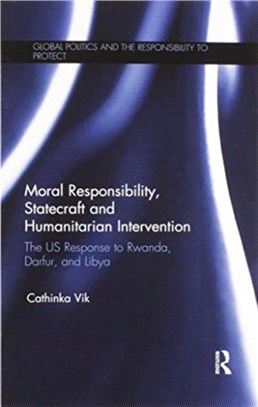 Moral Responsibility, Statecraft and Humanitarian Intervention：The US Response to Rwanda, Darfur, and Libya