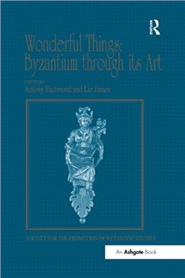 Wonderful Things: Byzantium through its Art：Papers from the 42nd Spring Symposium of Byzantine Studies, London, 20-22 March 2009