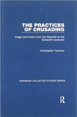 The Practices of Crusading：Image and Action from the Eleventh to the Sixteenth Centuries