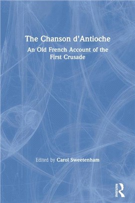 The Chanson d'Antioche：An Old French Account of the First Crusade