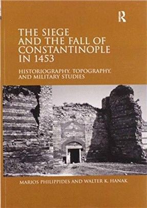 The Siege and the Fall of Constantinople in 1453：Historiography, Topography, and Military Studies