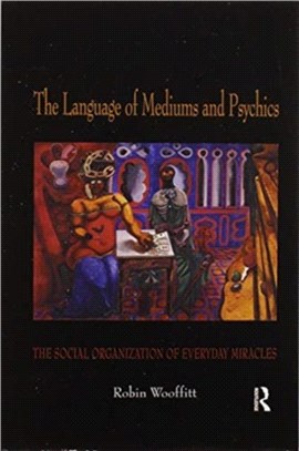 The Language of Mediums and Psychics：The Social Organization of Everyday Miracles