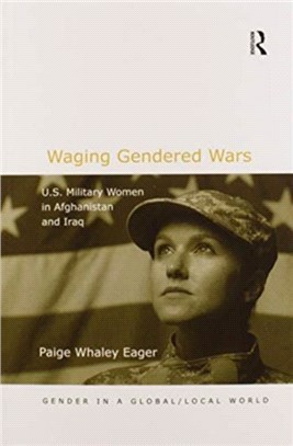 Waging Gendered Wars：U.S. Military Women in Afghanistan and Iraq