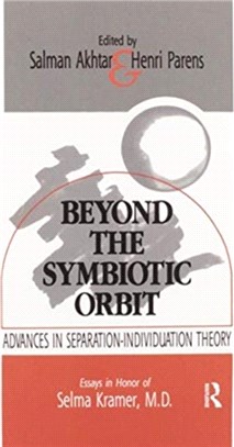 Beyond the Symbiotic Orbit：Advances in Separation-Individuation Theory: Essays in Honor of Selma Kramer, MD