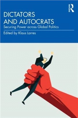 Dictators and Autocrats：Securing Power across Global Politics