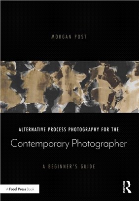 Alternative Process Photography for the Contemporary Photographer：A Beginner's Guide