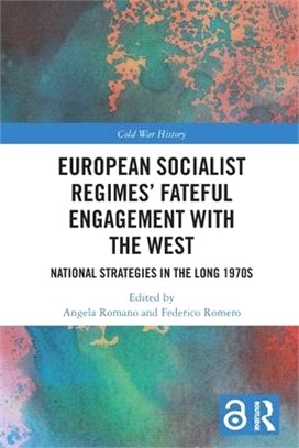 European Socialist Regimes' Fateful Engagement with the West: National Strategies in the Long 1970s