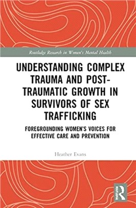 Understanding Complex Trauma and Post-Traumatic Growth in Survivors of Sex Trafficking：Foregrounding Women's Voices for Effective Care and Prevention