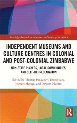 Independent Museums and Culture Centres in Colonial and Postcolonial Zimbabwe：Non-State Players, Local Communities and Self-Representation