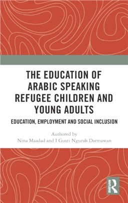 The Education of Arabic Speaking Refugee Children and Young Adults：Education, Employment and Social Inclusion