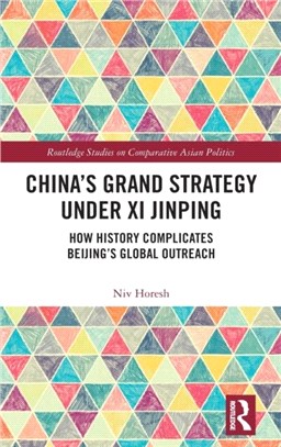 China's Grand Strategy Under Xi Jinping：How History Complicates Beijing's Global Outreach