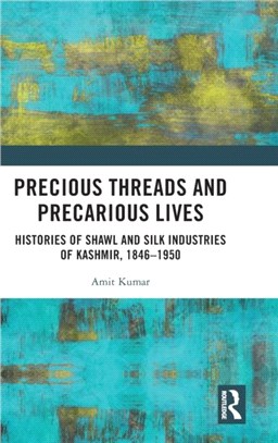 Precious Threads and Precarious Lives：Histories of Shawl and Silk Industries of Kashmir, 1846-1950