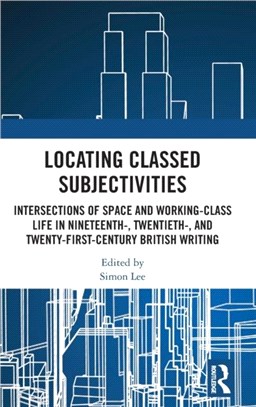 Locating Classed Subjectivities：Intersections of Space and Working-Class Life in Nineteenth-, Twentieth-, and Twenty-First-Century British Writing