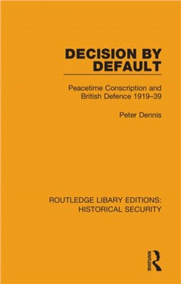 Decision by Default：Peacetime Conscription and British Defence 1919-39