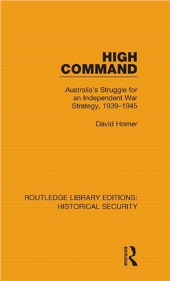 High Command：Australia's Struggle for an Independent War Strategy, 1939-1945