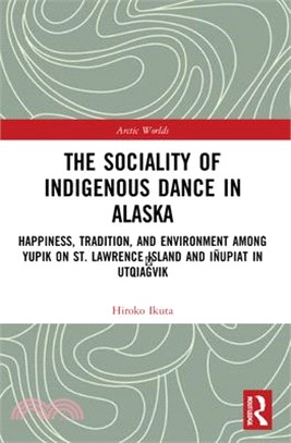 The Sociality of Indigenous Dance in Alaska: Happiness, Tradition, and Environment Among Yupik on St. Lawrence Island and Iñupiat in Utqiaġvik