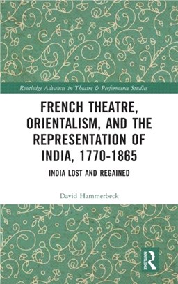 French Theatre, Orientalism, and the Representation of India, 1770-1865：India Lost and Regained