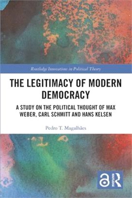 The Legitimacy of Modern Democracy: A Study on the Political Thought of Max Weber, Carl Schmitt and Hans Kelsen