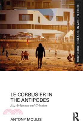Le Corbusier in the Antipodes: Art, Architecture and Urbanism