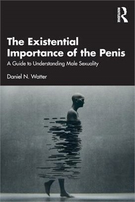 The Existential Importance of the Penis: A Guide to Understanding Male Sexuality