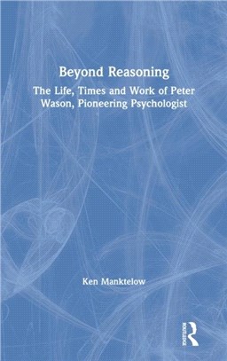 Beyond Reasoning：The Life, Times and Work of Peter Wason, Pioneering Psychologist