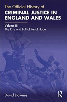 The Official History of Criminal Justice in England and Wales：Volume III: The Rise and Fall of Penal Hope