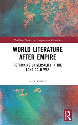 World Literature After Empire：Rethinking Universality in the Long Cold War