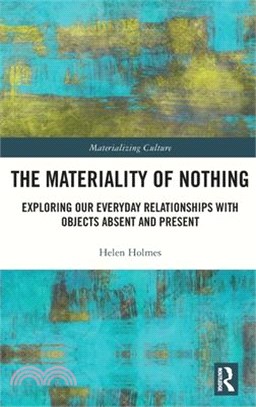 The Materiality of Nothing: Exploring Our Everyday Relationships with Objects Absent and Present