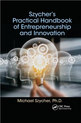 Szycher's Practical Handbook of Entrepreneurship and Innovation