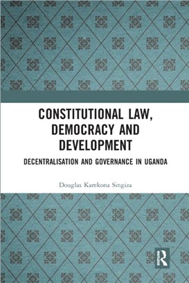 Constitutional Law, Democracy and Development：Decentralisation and Governance in Uganda