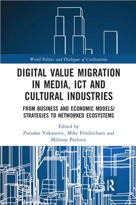 Digital Value Migration in Media, ICT and Cultural Industries：From Business and Economic Models/Strategies to Networked Ecosystems