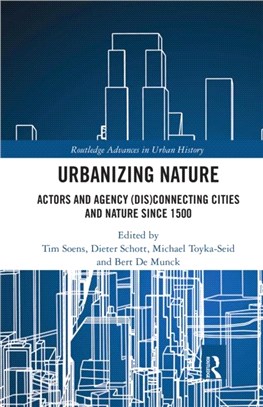 Urbanizing Nature：Actors and Agency (Dis)Connecting Cities and Nature Since 1500