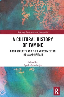 A Cultural History of Famine：Food Security and the Environment in India and Britain