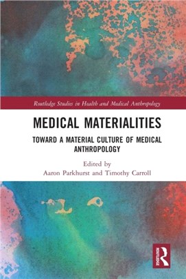 Medical Materialities：Toward a Material Culture of Medical Anthropology