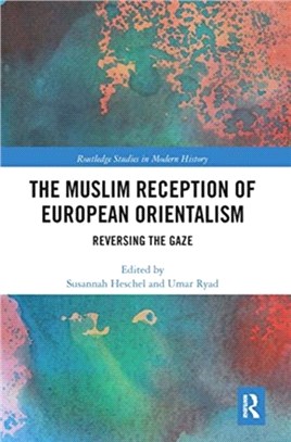 The Muslim Reception of European Orientalism：Reversing the Gaze