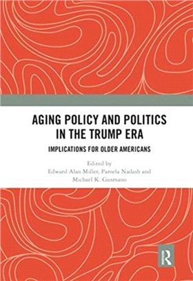 Aging Policy and Politics in the Trump Era：Implications for Older Americans