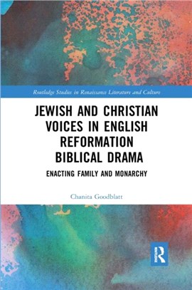 Jewish and Christian Voices in English Reformation Biblical Drama：Enacting Family and Monarchy