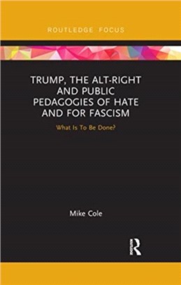 Trump, the Alt-Right and Public Pedagogies of Hate and for Fascism：What is to be Done?
