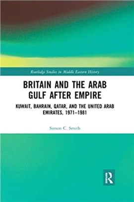 Britain and the Arab Gulf after Empire：Kuwait, Bahrain, Qatar, and the United Arab Emirates, 1971-1981