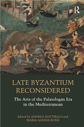 Late Byzantium Reconsidered：The Arts of the Palaiologan Era in the Mediterranean