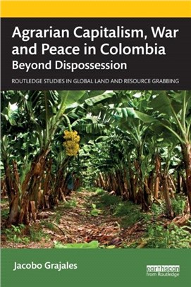 Agrarian Capitalism, War and Peace in Colombia：Beyond Dispossession