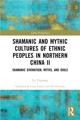Shamanic and Mythic Cultures of Ethnic Peoples in Northern China II：Shamanic Divination, Myths, and Idols