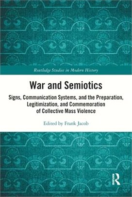 War and Semiotics: Signs, Communication Systems, and the Preparation, Legitimization, and Commemoration of Collective Mass Violence