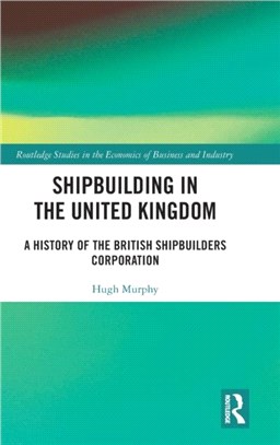 Shipbuilding in the United Kingdom：A History of the British Shipbuilders Corporation