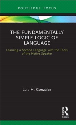 The Fundamentally Simple Logic of Language：Learning a Second Language with the Tools of the Native Speaker