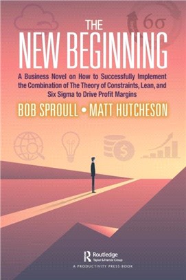 The New Beginning：A Business Novel on How to Successfully Implement the Combination of The Theory of Constraints, Lean, and Six Sigma to Drive Profit Margins