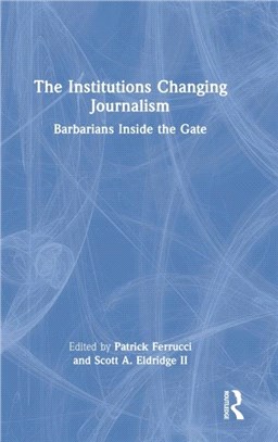 The Institutions Changing Journalism：Barbarians Inside the Gate