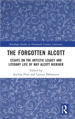 The Forgotten Alcott：Essays on the Artistic Legacy and Literary Life of May Alcott Nieriker