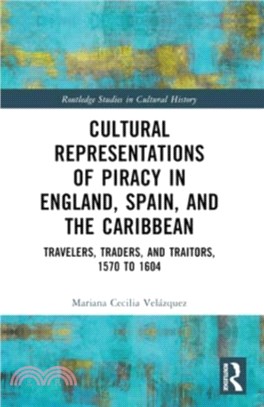 Cultural Representations of Piracy in England, Spain, and the Caribbean：Travelers, Traders, and Traitors, 1570 to 1604