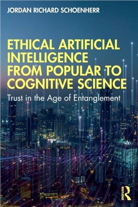 Ethical Artificial Intelligence from Popular to Cognitive Science：Trust in the Age of Entanglement